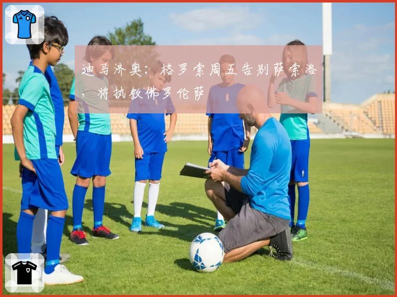 迪马济奥：格罗索周五告别萨索洛，将执教佛罗伦萨